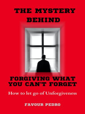 cover image of The Mystery Behind Forgiving what you can't forget